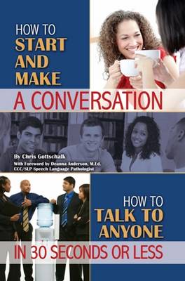 How to Start & Make a Conversation: How to Talk to Anyone in 30 Seconds or Less (Paperback)