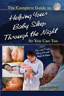Complete Guide to Helping Your Baby Sleep Through the Night So You Can Too: 101 Tips and Tricks Every Parent Needs to Know (Paperback)