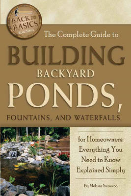 Complete Guide to Building Backyard Ponds, Fountains & Waterfalls for Homeowners (Paperback)