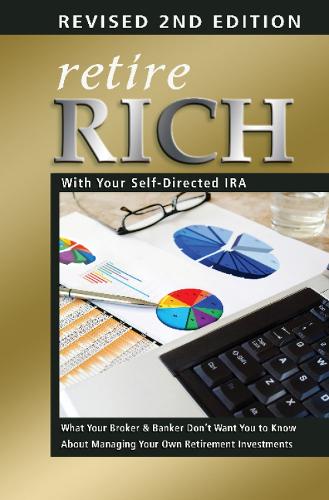 Retire Rich with Your Self-Directed IRA: What Your Broker & Banker Dont Want You to Know About Managing Your Own Retirement Investments (Paperback)