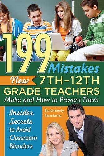 199 Mistakes New 7th-12th Grade Teachers Make & How to Prevent Them: Insider Secrets to Avoid Classroom Blunders (Paperback)
