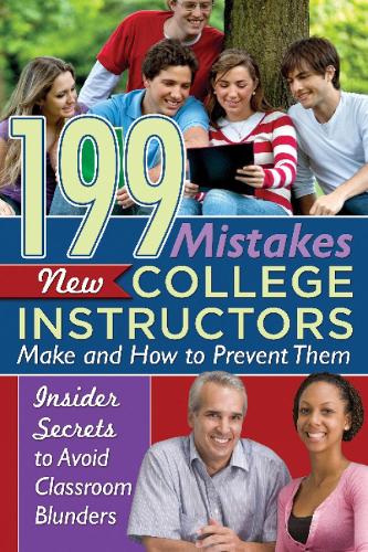 199 Mistakes New College Instructors Make & How to Prevent Them: Insider Secrets to Avoid Classroom Blunders (Paperback)