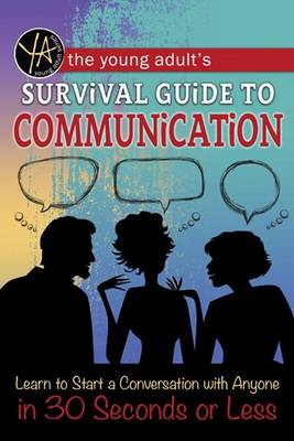 Young Adult's Survival Guide to Communication: Learn to Start a Conversation with Anyone in 30 Seconds or Less (Paperback)