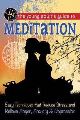 Young Adult's Guide to Meditation: Easy Techniques That Reduce Stress & Relieve Anger, Anxiety & Depression (Paperback)