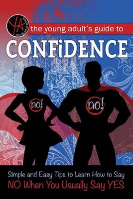 Young Adult's Guide to Confidence: Simple & Easy Tips to Learn How to Say NO When You Usually Say YES (Paperback)