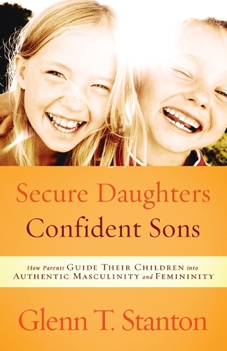 Secure Daughters, Confident Sons: How Parents Guide Their Children Into Authentic Masculinity and Feminity (Paperback)