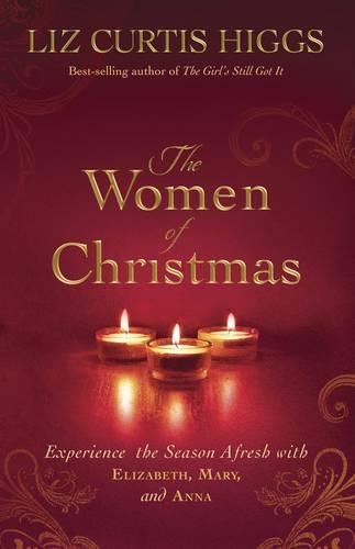 The Women of Christmas: Experience the Season Afresh with Elizabeth, Mary, and Anna (Hardback)