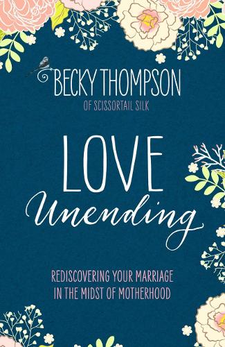 Love Unending: Rediscovering your Marriage in the Midst of Motherhood (Paperback)