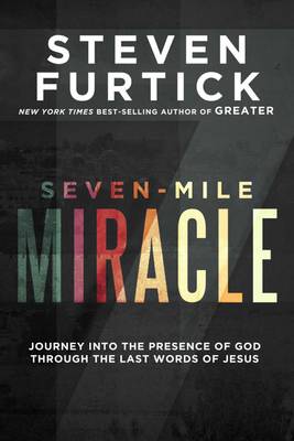 Seven-Mile Miracle: Journey Into the Presence of God Through the Last Words of Jesus (Hardback)