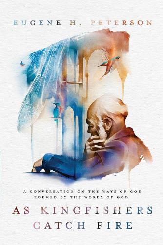 As Kingfishers Catch Fire: A Conversation on the Ways of God Formed by the Words of God (Hardback)
