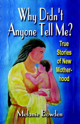 WHY DIDN'T ANYONE TELL ME? True Stories of New Motherhood (Paperback)