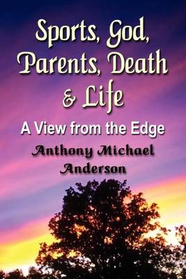 Sports, God, Parents, Death & Life-A View from the Edge (Paperback)