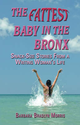 The Fattest Baby in the Bronx: Snack-size Stories From A Writing Woman's Life (Paperback)