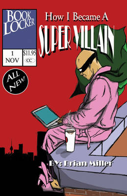 How I Became A Super Villain: A Portrait of a Uniquely Modern Character (Paperback)