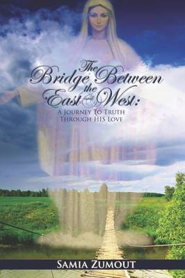 THE Bridge Between the East and West: A Journey to Truth Through His Love (Paperback)