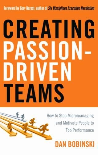 Creating Passion-Driven Teams: How to Stop Micromanaging and Motivate People to Top Performance (Paperback)