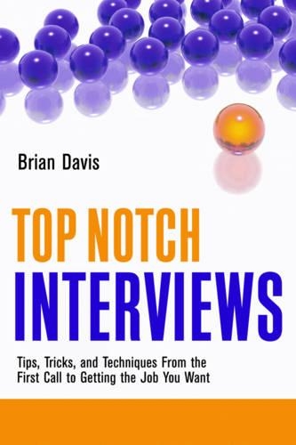 Top Notch Interviews: Tips, Tricks, and Techniques from the First Call to Getting the Job You Want (Paperback)