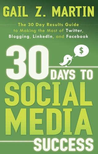 30 Days to Social Media Success: The 30 Day Results Guide to Making the Most of Twitter, Blogging, Linkedin, and Facebook (Paperback)
