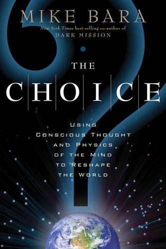 The Choice: Using Conscious Thought and Physics of the Mind to Reshape the World (Paperback)