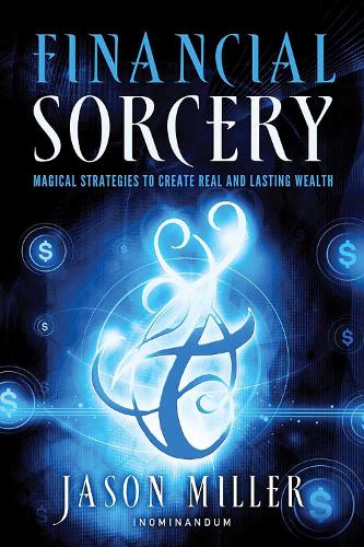 Financial Sorcery: Magical Strategies to Create Real and Lasting Wealth (Paperback)
