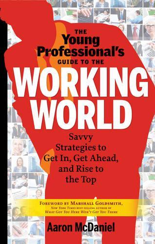 Young Professional's Guide to the Working World: Savvy Strategies to Get in, Get Ahead, and Rise to the Top (Paperback)