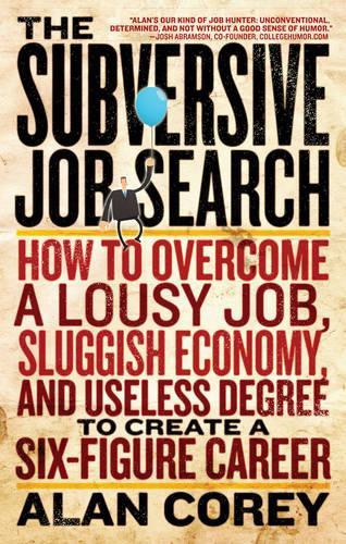 Subversive Job Search: How to Overcome a Lousy Job, Sluggish Economy, and Useless Degree to Create a Six-Figure Career (Paperback)