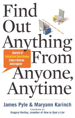Find out Anything from Anyone, Anytime: Secrets of Calculated Questioning from a Veteran Interrogator (Paperback)