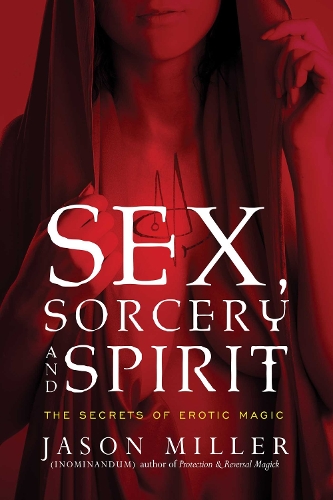 Sex, Sorcery, and Spirit: The Secrets of Erotic Magic (Paperback)