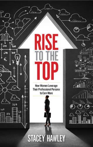 Rise to the Top: How Women Leverage Their Professional Persona to Earn More (Paperback)
