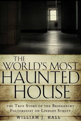 The World's Most Haunted House: The True Story of the Bridgeport Poltergeist on Lindley Street (Paperback)