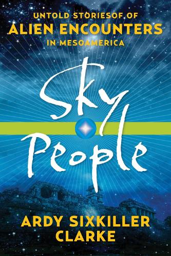 Sky People: Untold Stories of Alien Encounters in Mesoamerica (Paperback)
