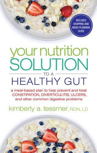 Your Nutrtion Solution to a Healthy Gut: A Meal-Based Plan to Help Prevent and Treat Constipation, Diverticulitis, Ulcers, and Other Common Digestive Problems (Paperback)