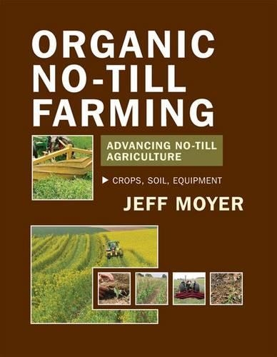 Organic No-Till Farming: Advancing No-Till Agriculture: Crops, Soil, Equipment (Paperback)