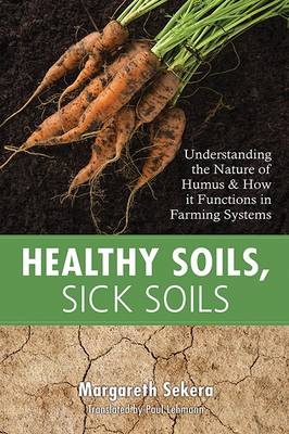 Healthy Soils, Sick Soils: Understanding the Nature of Humus and How it Functions in Farming Systems (Paperback)