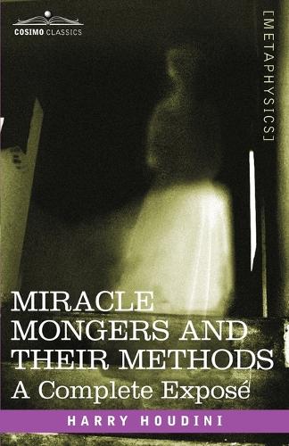 Miracle Mongers and Their Methods: A Complete Expose (Paperback)