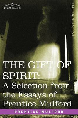 The Gift of Spirit: A Selection from the Essays of Prentice Mulford (Paperback)