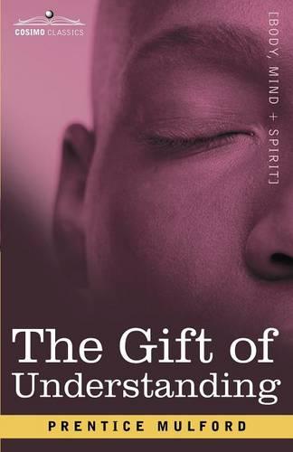 The Gift of Understanding: A Second Series of Essays by Prentice Mulford (Paperback)
