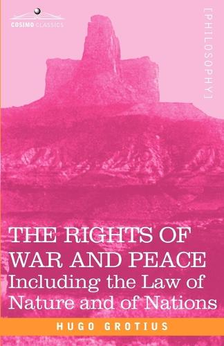 The Rights of War and Peace: Including the Law of Nature and of Nations (Paperback)