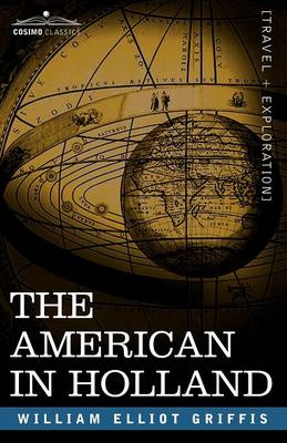 The American in Holland: Sentimental Rambles in the Eleven Provinces of the Netherlands (Paperback)