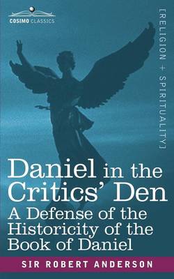 Daniel in the Critics' Den: A Defense of the Historicity of the Book of Daniel (Paperback)