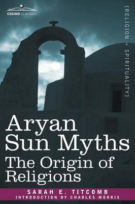 Aryan Sun Myths: The Origin of Religions (Paperback)