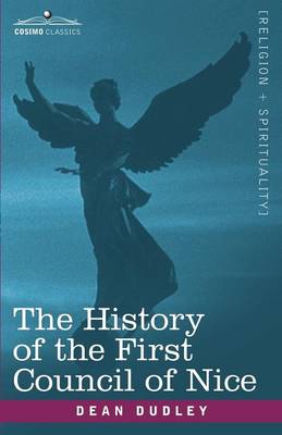 The History of the First Council of Nice: A Worlds Christian Convention, A.D.325 with a Life of Constantine (Paperback)