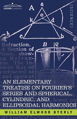 An Elementary Treatise on Fourier's Series and Spherical, Cylindric, and Ellipsoidal Harmonics: With Applications to Problems in Mathematical Physics (Paperback)