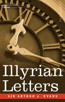 Illyrian Letters: A Revised Selection of Correspondence from the Illyrian Provinces of Bosnia, Herzegovina, Montenegro, Albania, Dalmati (Paperback)