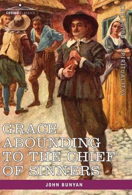 Grace Abounding to the Chief of Sinners: In a Faithful Account of the Life and Death of John Bunyan (Hardback)
