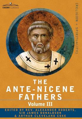 The Ante-Nicene Fathers: The Writings of the Fathers Down to A.D. 325 Volume III Latin Christianity: Its Founder, Tertullian -Three Parts: 1. a (Hardback)