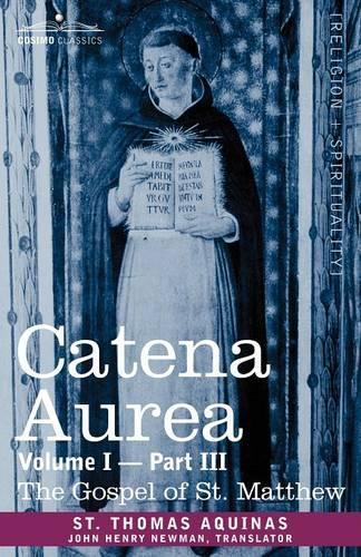 Catena Aurea: Commentary on the Four Gospels, Collected Out of the Works of the Fathers, Volume I Part 3 Gospel of St. Matthew (Paperback)