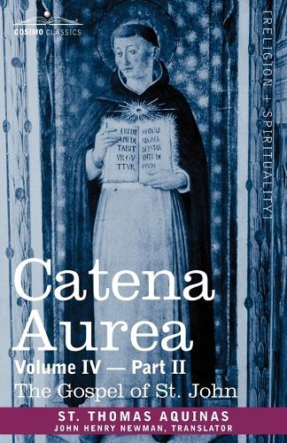 Catena Aurea: Commentary on the Four Gospels, Collected Out of the Works of the Fathers, Volume IV Part 2, Gospel of St. John (Paperback)