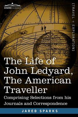 The Life of John Ledyard, the American Traveller: Comprising Selections from His Journals and Correspondence (Paperback)