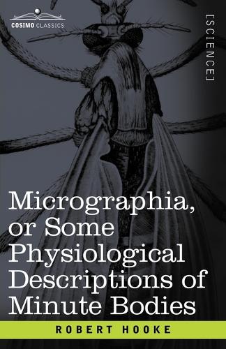 Micrographia or Some Physiological Descriptions of Minute Bodies (Paperback)